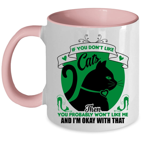You Don't Like Cats Mug, You Won't Like Me And I'm Okay Wtih That Cup