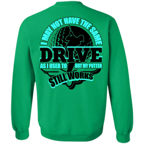 I Love Golfing T Shirt, I May Not Have The Same Drive Sweatshirt