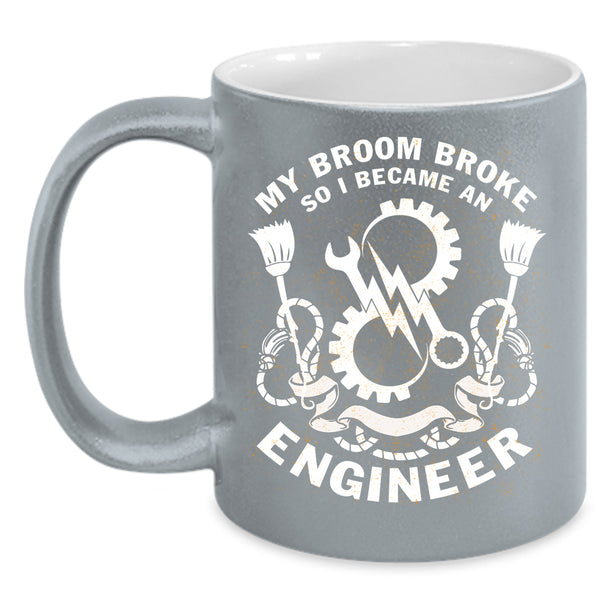 My Broom Broke Coffee Mug, I Became An Engineer Coffee Cup