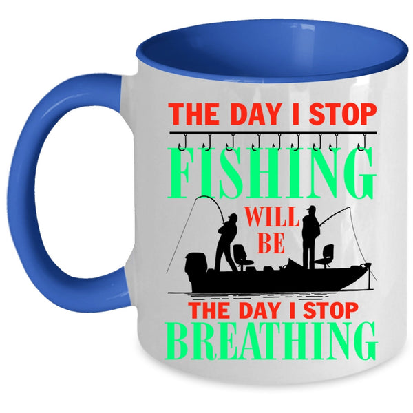The Day I Stop Breathing Coffee Mug, The Day I Stop Fishing Accent Mug