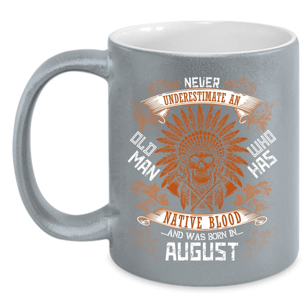 Old Man Has Native Blood Coffee Mug, Born In August Coffee Cup