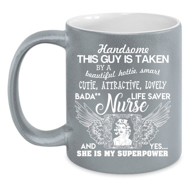 This Guy Is Taken By A Beautiful Nurse Coffee Mug, Handsome Husband Coffee Cup