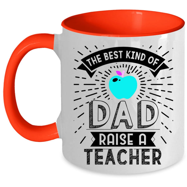 Cute Teachers Coffee Mug, The Best Kind Of Dad Raise A Teacher Accent Mug