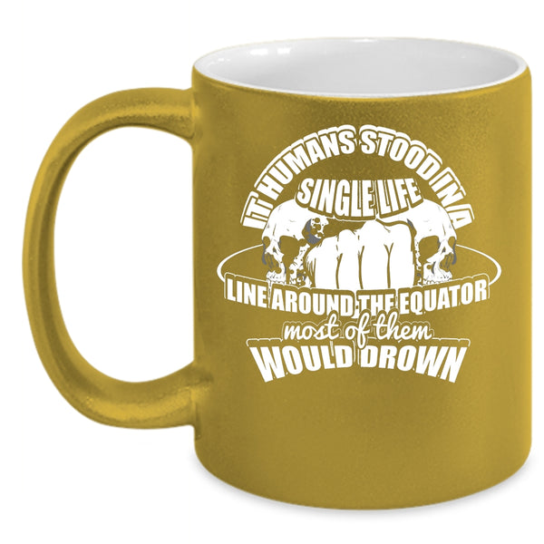 It Humans Stood In A Single Life Coffee Mug, Cool Coffee Cup