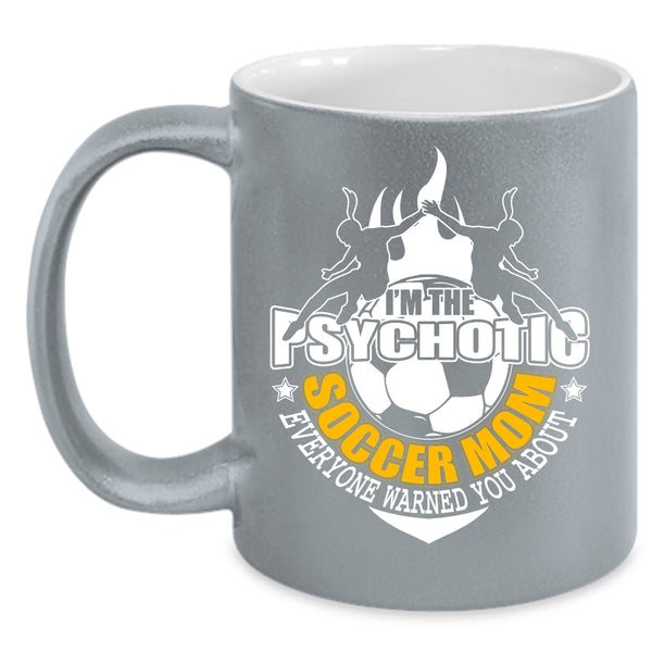 I'm The Psychotic Soccer Mom Coffee Mug, Mother Ever Coffee Cup