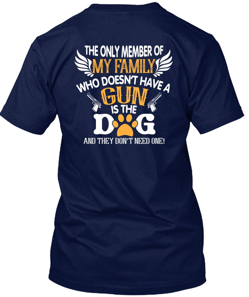 Doesn't Have A Gun Is The Dog T Shirt, The Only Member Of My Family T Shirt