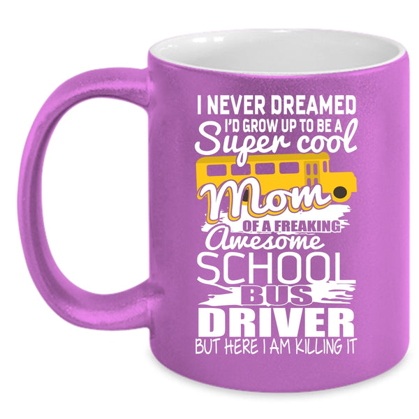 I'd Grow Up To Be A Mom Of A School Bus Driver Coffee Mug, Mom Coffee Cup