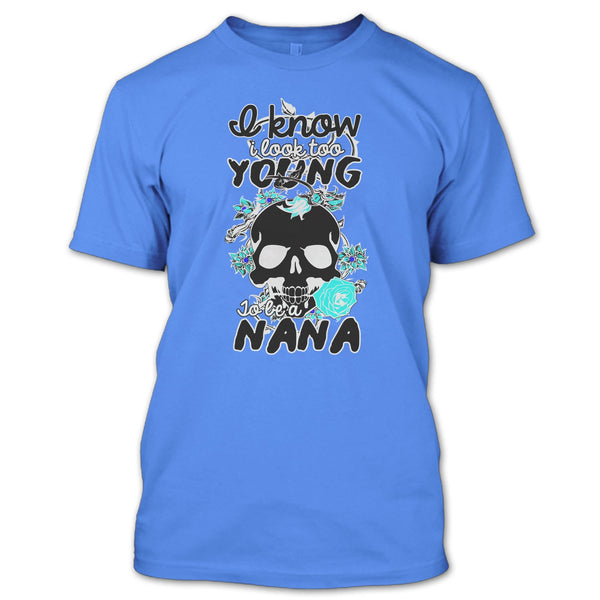 I Know I Look Too Young T Shirt, Gift For Nana T Shirt
