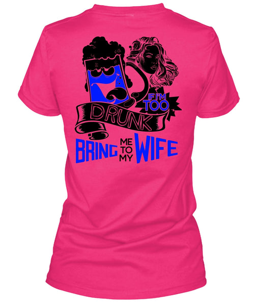 If I'm Too Drunk Bring Me To My Wife T Shirt, I Love Wife T Shirt