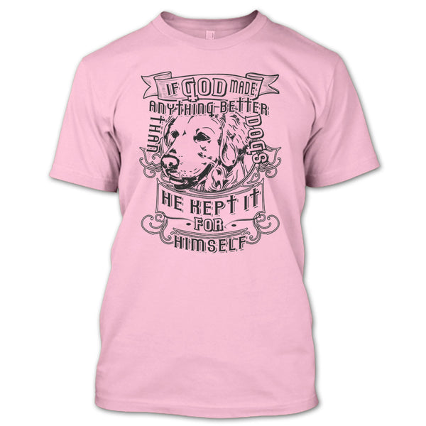 If God Made Anything Better T Shirt, I Love My Dog T Shirt