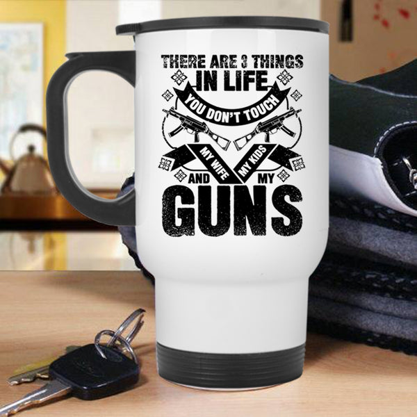 My Wife My Kids And My Guns Travel Mug, There Are 3 Things In Life You Don't Touch Mug