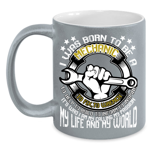I Was Born To Be A Mechanic Coffee Mug, My Life And My World Coffee Cup