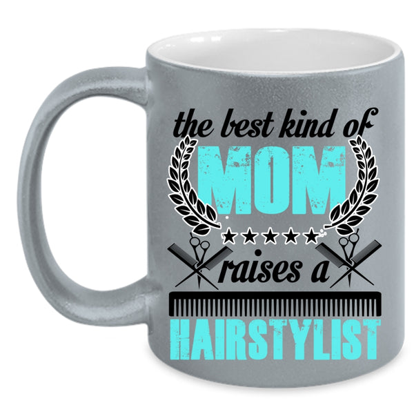 Cute Mom Coffee Mug, The Best Kind Of Mom Raises A Hairstylist Accent Mug