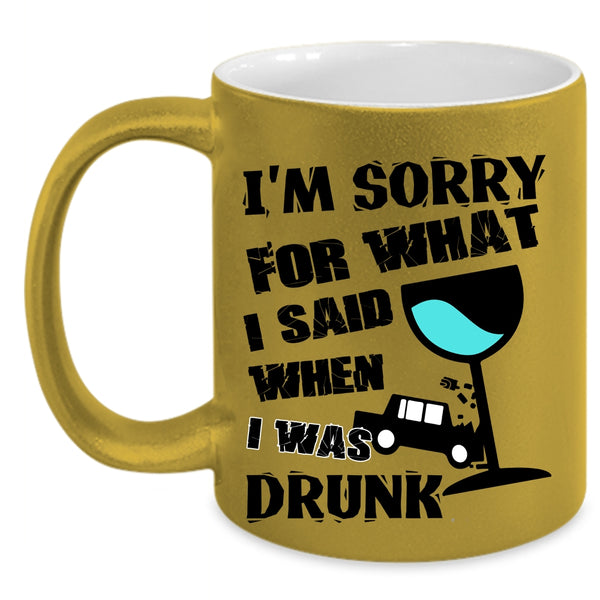 I Was Drunk Coffee Mug, I'm Sorry For What I Said Accent Mug