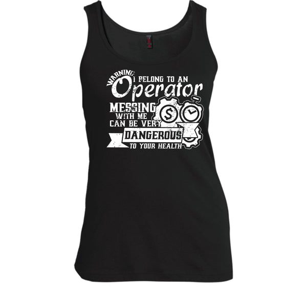 I Belong To An Operator T Shirt, Messing With Me Very Dangerous Tank Top