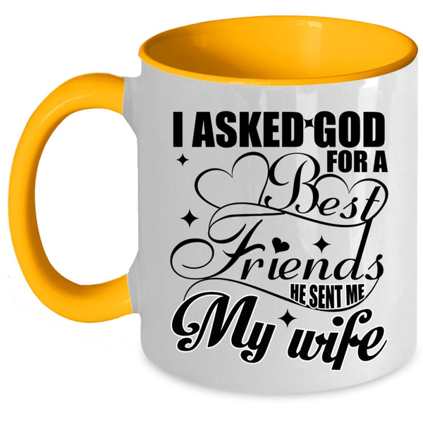 He Sent Me My Wife Coffee Mug, I Asked God For A Best Friends Accent Mug