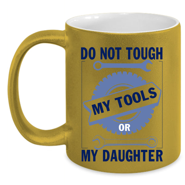 Mechanics Coffee Mug, Do Not Tough My Tool Or My Daughter Accent Mug