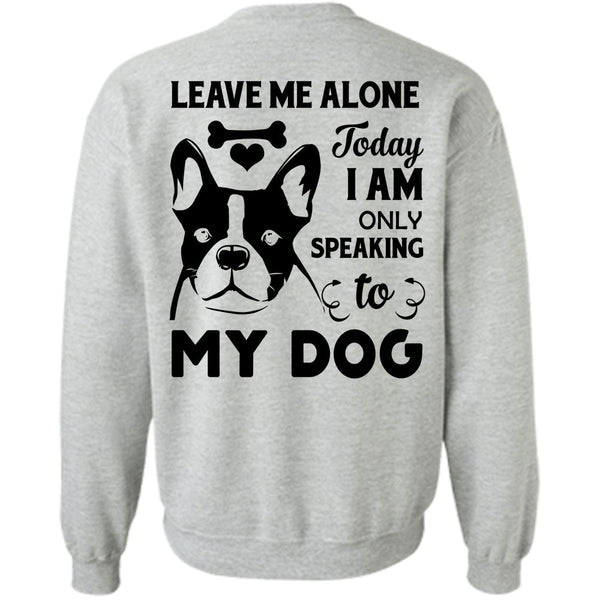 Favorite T Shirt, I Am Only Speaking To My Dog Sweatshirt