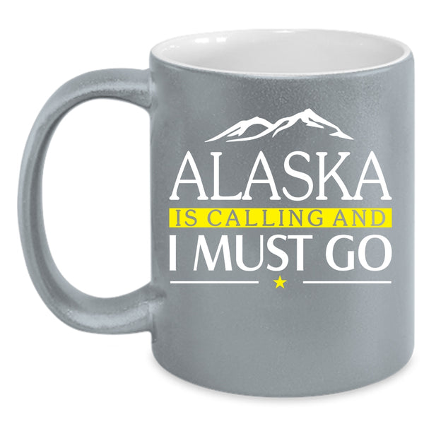 Alaska Is Calling And I Must Go Coffee Mug, Awesome Alaska Coffee Cup