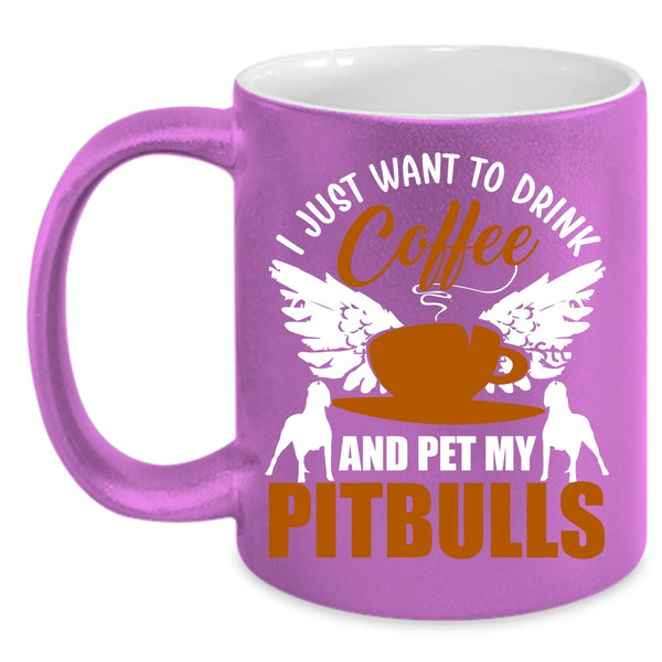 I Just Want To Drink Coffee And Pet Coffee Mug, My Pitbulls Coffee Cup