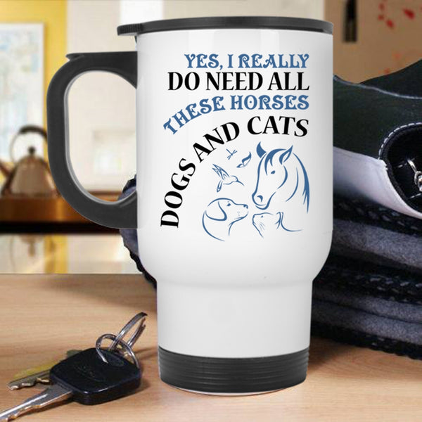 Dogs And Cats Travel Mug, I Really Do Need All These Horses Mug
