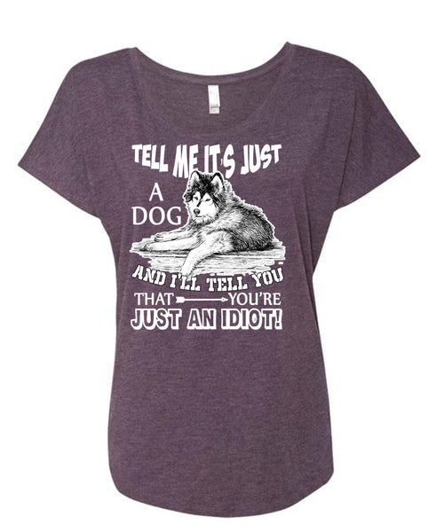 Tell Me It's Just A Dog T Shirt, You're Just An Idiot T Shirt, Cool Shirt (Ladies' Triblend Dolman Sleeve)