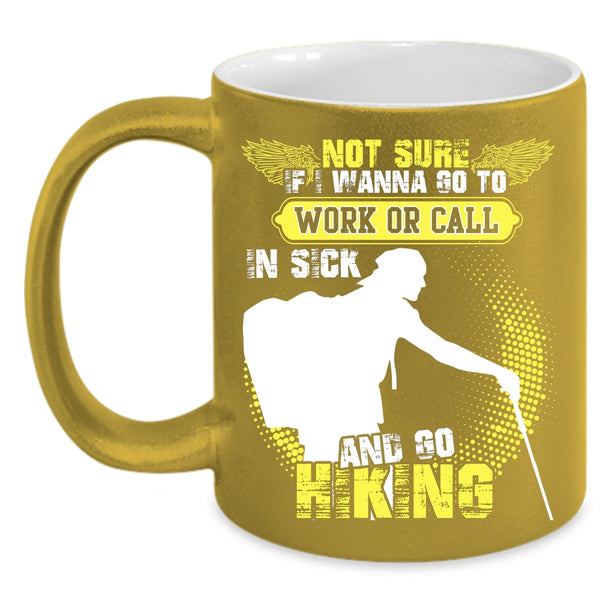 I Wanna Go To Work Or Call In sick Coffee Mug, Go Hiking Coffee Cup