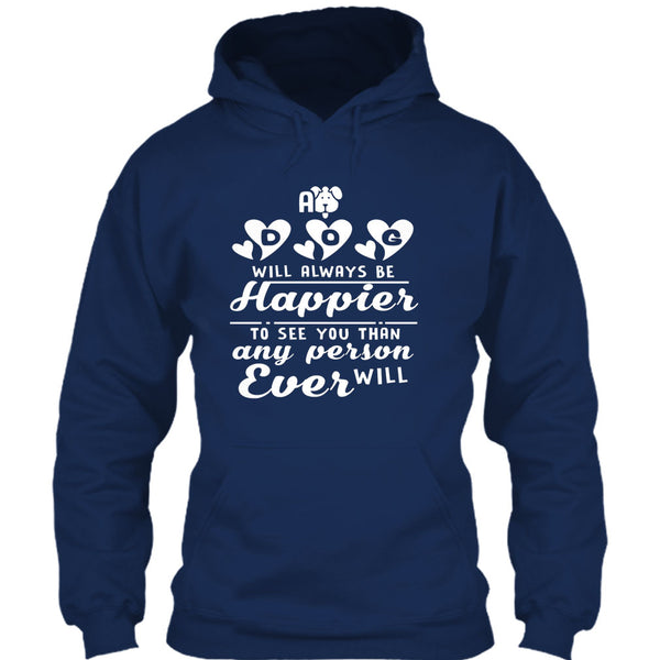 A Dog Will Always Be Happier To See You T Shirt, I Love My Dog T Shirt