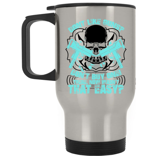 Cool Gunners Travel Mug, Don't Like Guns Don't Buy One Mug