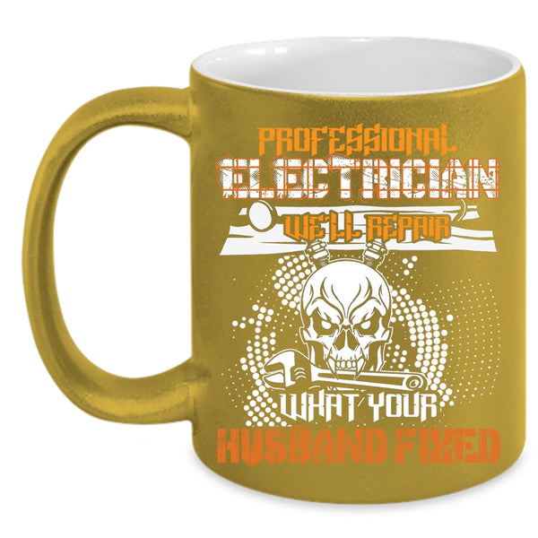Professional Electrician Coffee Mug, We'll Repair What Your Husband Fixed Coffee Cup