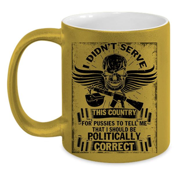 I Should Be Politically Correct Coffee Mug, I Didn't Serve This Country Accent Mug