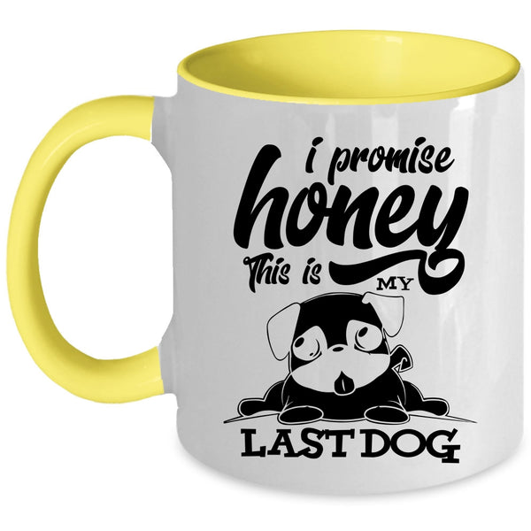 Cute Dogs Coffee Mug, I Promise Honey This Is My Last Dog Accent Mug