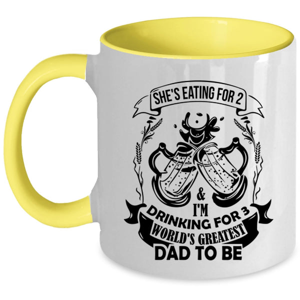 World's Greatest Dad To Be Coffee Mug, She's Eating For 2 And I'm Drinking For 3 Accent Mug