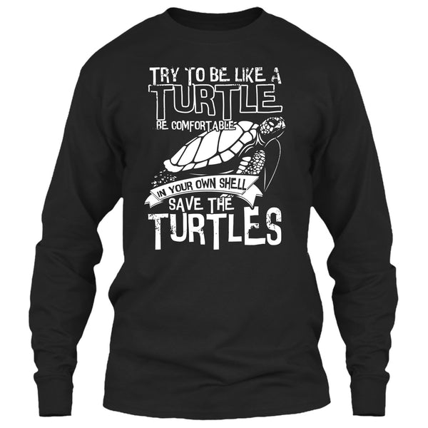 Try To Be Like A Turtle T Shirt, Your Own Shell Save The Turtles T Shirt