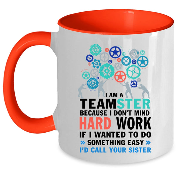 I Don't Mind Hard Work Coffee Mug, I Am A Teamster Accent Mug