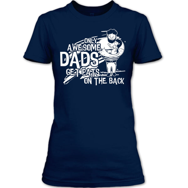 Only Awesome Dad T Shirt, Dad Get Pats On The Back T Shirt