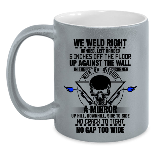 Cool Gift For Welders Coffee Mug, We Weld Right Accent Mug