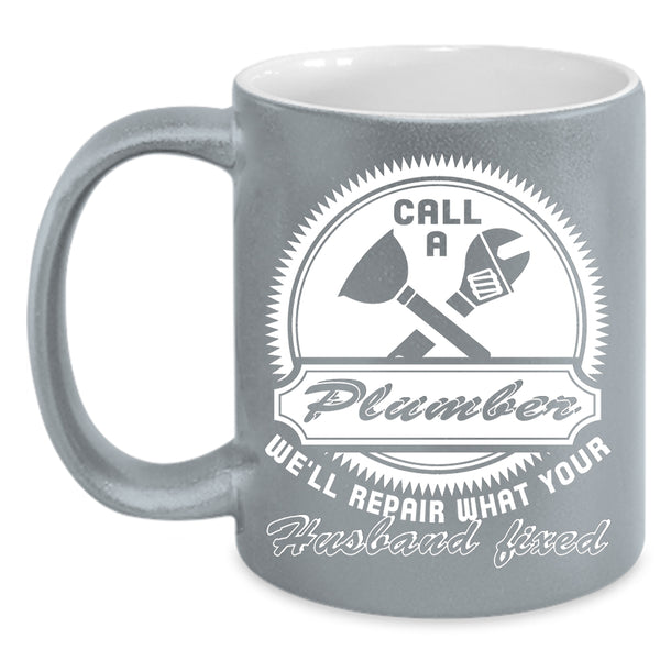 Call A Plumber Coffee Mug, Gift For My Husband Coffee Cup
