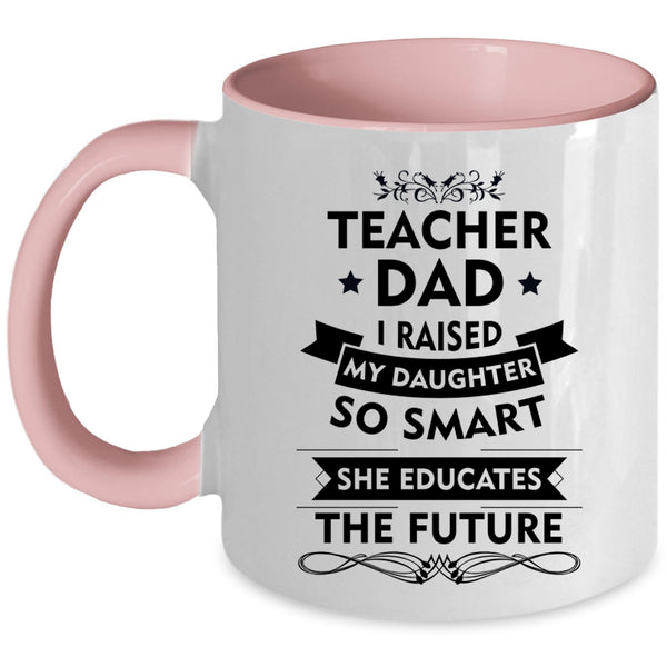 Teacher Dad Mug, My Daughter Educates The Future Cup