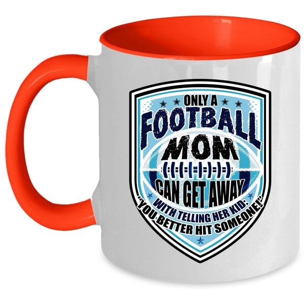 Cool Football Mom Coffee Mug, Only A Football Mom Can Get Away Accent Mug