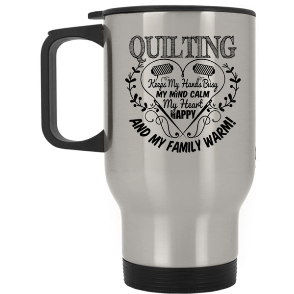 My Heart Happy And My Family Warm Travel Mug, Quilting Keeps My Hands Busy Mug