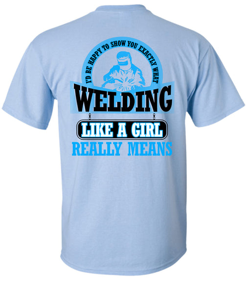 Welding Like A Girl Really Means T Shirt, Being A Welder T Shirt