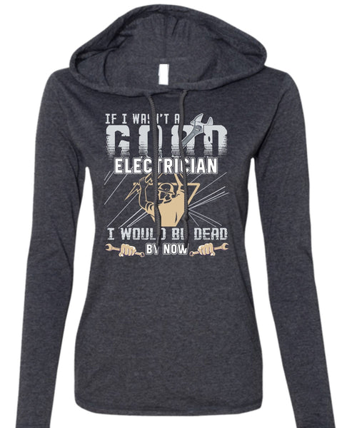 I Wasn't A Good Electrician T Shirt, Being An Electrician T Shirt (Anvil Ladies Ringspun Hooded)