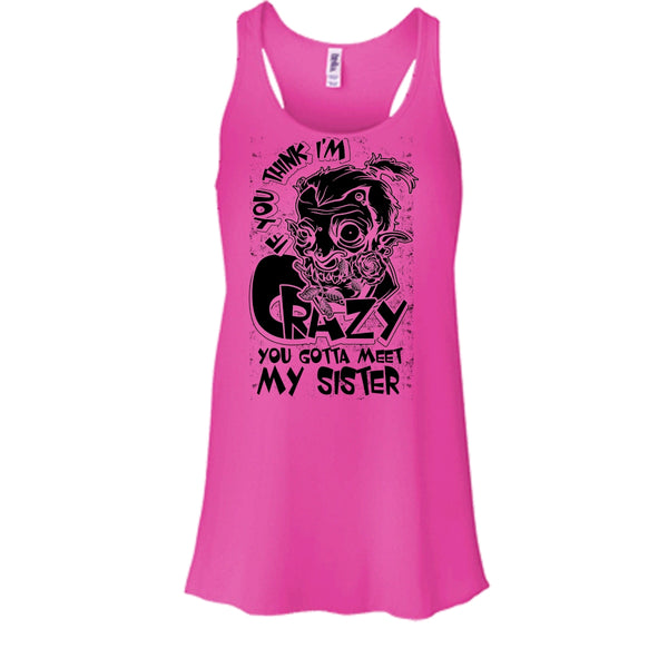 If You Think I'm Crazy T Shirt, Coolest Sister T Shirt, Awesome t-shirts