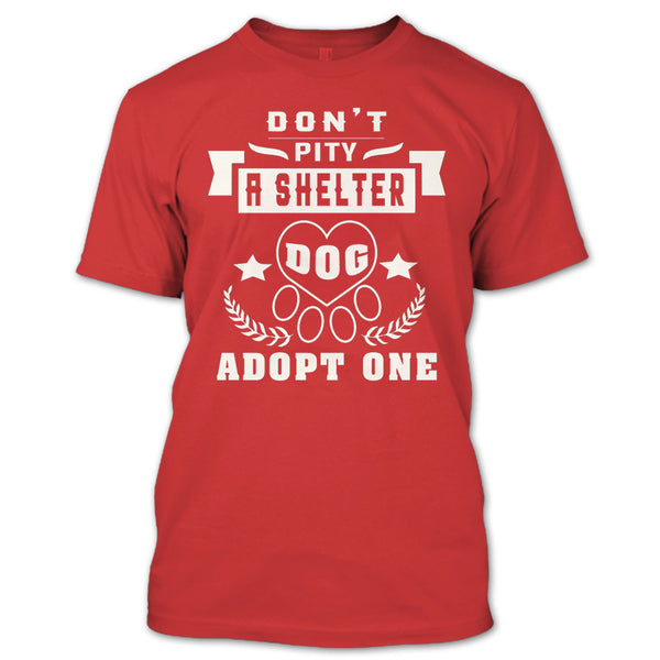 Don't Pity A Shelter T Shirt, Dog Adopt One T Shirt