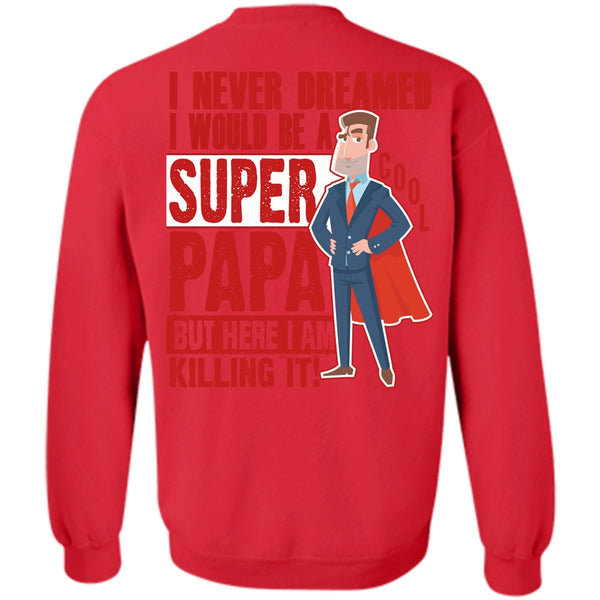 I Never Dreamed T Shirt, I Love Papa Sweatshirt