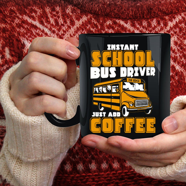 Instant School Bus Driver Coffee Mug, Just Add Coffee Coffee Cup