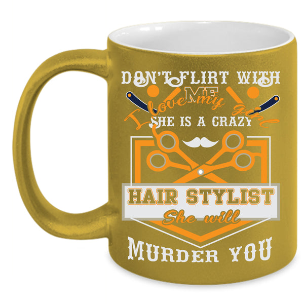 I Love My Girl Coffee Mug, She Is A Crazy Hair Stylist Coffee Cup