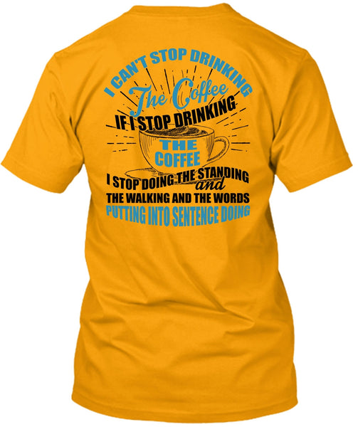 I Can't Stop Drinking The Coffee T Shirt, I Love Coffee T Shirt