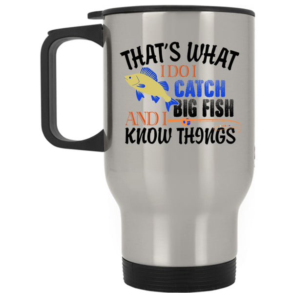 I Know Things Travel Mug, That's What I Do I Catch Big Fish Mug
